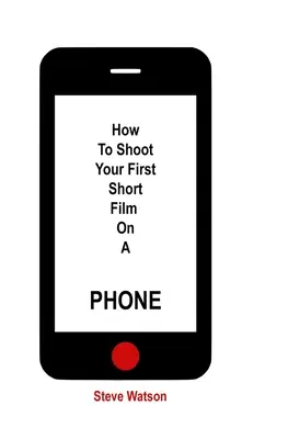 Comment tourner son premier court métrage avec un téléphone - How To Shoot Your First Short Film On A Phone