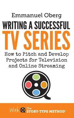 Écrire une série télévisée à succès : Comment présenter et développer des projets pour la télévision et la diffusion en ligne - Writing a Successful TV Series: How to Pitch and Develop Projects for Television and Online Streaming