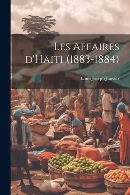 Les affaires d'Haïti (1883-1884) - Les affaires d'Haiti (1883-1884)