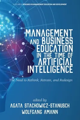 L'enseignement de la gestion et de l'entreprise à l'heure de l'intelligence artificielle La nécessité de repenser, de recycler et de redessiner - Management and Business Education in the Time of Artificial Intelligence The Need to Rethink, Retrain, and Redesign