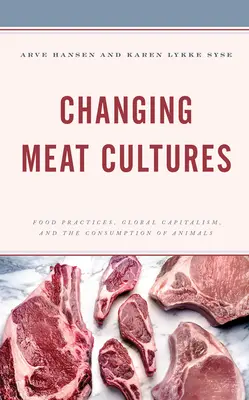 Changing Meat Cultures : Pratiques alimentaires, capitalisme mondial et consommation d'animaux - Changing Meat Cultures: Food Practices, Global Capitalism, and the Consumption of Animals