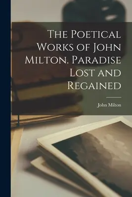 Les œuvres poétiques de John Milton. Le Paradis perdu et le Paradis retrouvé - The Poetical Works of John Milton. Paradise Lost and Regained
