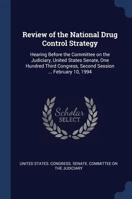 Examen de la stratégie nationale de contrôle des drogues : Hearing Before the Committee on the Judiciary, United States Senate, One Hundred Third Congress, Second - Review of the National Drug Control Strategy: Hearing Before the Committee on the Judiciary, United States Senate, One Hundred Third Congress, Second