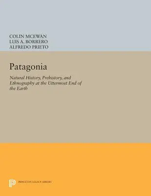 Patagonie : Histoire naturelle, préhistoire et ethnographie à l'extrémité de la Terre - Patagonia: Natural History, Prehistory, and Ethnography at the Uttermost End of the Earth