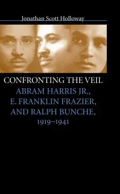 Confronter le voile : Abram Harris Jr, E. Franklin Frazier et Ralph Bunche, 1919-1941 - Confronting the Veil: Abram Harris Jr., E. Franklin Frazier, and Ralph Bunche, 1919-1941
