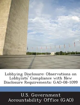 Divulgation des activités de lobbying : Observations sur le respect par les lobbyistes des nouvelles exigences en matière de divulgation : Gao-08-1099 - Lobbying Disclosure: Observations on Lobbyists' Compliance with New Disclosure Requirements: Gao-08-1099