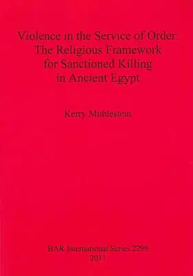 La violence au service de l'ordre : Le cadre religieux de l'assassinat sanctionné dans l'Égypte ancienne - Violence in the Service of Order: The Religious Framework for Sanctioned Killing in Ancient Egypt