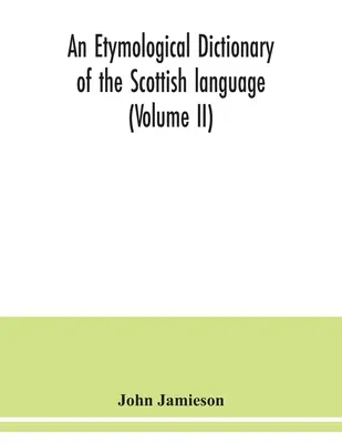 Dictionnaire étymologique de la langue écossaise (Volume II) - An etymological dictionary of the Scottish language (Volume II)