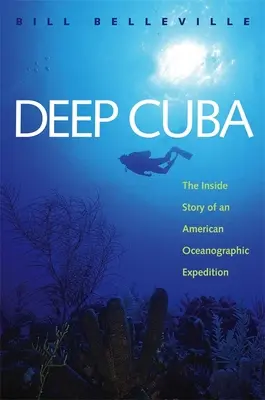 Cuba profonde : L'histoire intérieure d'une expédition océanographique américaine - Deep Cuba: The Inside Story of an American Oceanographic Expedition