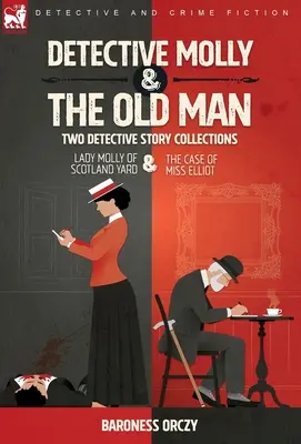 Detective Molly & the Old Man - Deux collections d'histoires policières : Lady Molly of Scotland Yard et Le cas de Miss Elliott - Detective Molly & the Old Man-Two Detective Story Collections: Lady Molly of Scotland Yard & The Case of Miss Elliott