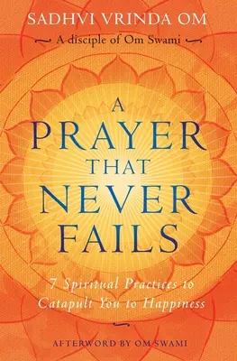 Une prière qui n'échoue jamais : 7 pratiques spirituelles pour vous catapulter vers le bonheur - A Prayer That Never Fails: 7 Spiritual Practices to Catapult You to Happiness