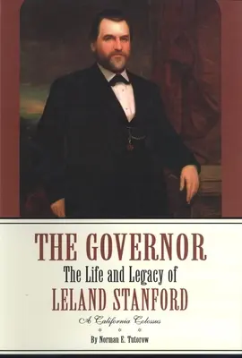 Le Gouverneur : La vie et l'héritage de Leland Stanford, un colosse californien - The Governor: The Life and Legacy of Leland Stanford, a California Colossus