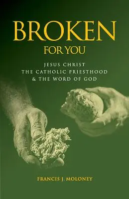 Brisé pour toi : Jésus-Christ, le sacerdoce catholique et la parole de Dieu - Broken For You: Jesus Christ The Catholic Priesthood & The Word of God