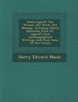 Selma Lagerl F : La femme, son œuvre, son message, avec des citations libérales tirées des écrits autobiographiques du Dr. - Selma Lagerl F: The Woman, Her Work, Her Message, Including Liberal Quotation from Dr. Lagerl F's Own Autobiographical Writings and fr