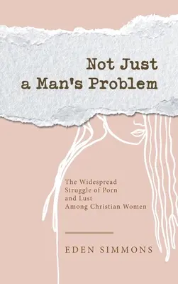 Le problème de l'homme n'est pas le seul : la lutte généralisée contre le porno et la luxure chez les femmes chrétiennes - Not Just a Man's Problem: The Widespread Struggle of Porn and Lust Among Christian Women