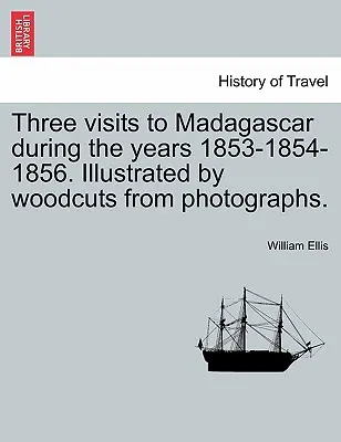 Trois visites à Madagascar au cours des années 1853-1854-1856. Illustré par des gravures sur bois d'après des photographies. - Three visits to Madagascar during the years 1853-1854-1856. Illustrated by woodcuts from photographs.