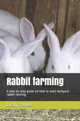 L'élevage de lapins : Un guide pas à pas sur la façon de commencer un élevage de lapins dans la cour de la ferme - Rabbit farming: A step by step guide on how to start backyard rabbit farming