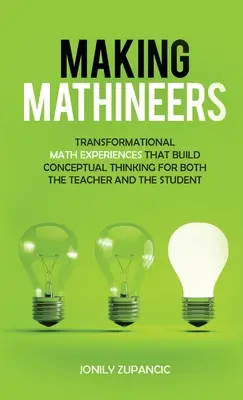 Faire des mathématiciens : Des expériences mathématiques transformatrices qui développent la pensée conceptuelle à la fois pour l'enseignant et pour l'élève - Making Mathineers: Transformational Math Experiences That Build Conceptual Thinking for Both the Teacher and the Student