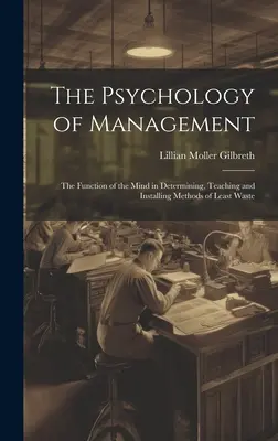 La psychologie du management : La fonction de l'esprit dans la détermination, l'enseignement et l'installation de méthodes de moindre gaspillage - The Psychology of Management: The Function of the Mind in Determining, Teaching and Installing Methods of Least Waste