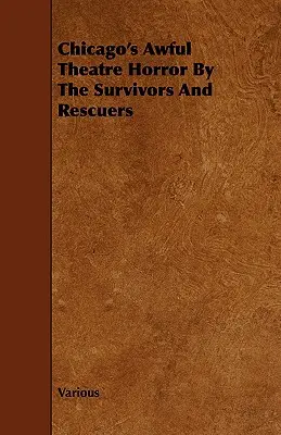 L'horreur théâtrale de Chicago par les survivants et les sauveteurs - Chicago's Awful Theatre Horror by the Survivors and Rescuers