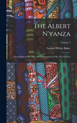 L'Albert N'yanza : Le grand bassin du Nil et l'exploration des sources du Nil ; Volume 1 - The Albert N'yanza: Great Basin of the Nile, and Explorations of the Nile Sources; Volume 1