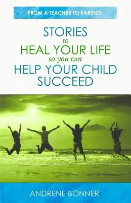 Des histoires pour guérir votre vie afin que vous puissiez aider votre enfant à réussir - Stories To Heal Your Life So You Can Help Your Child Succeed