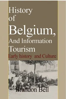 Histoire de la Belgique, et informations touristiques : Histoire ancienne et culture - History of Belgium, And Information Tourism: Early history and Culture