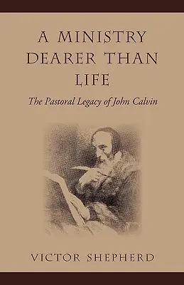 Un ministère plus cher que la vie : L'héritage pastoral de Jean Calvin - A Ministry Dearer Than Life: The Pastoral Legacy of John Calvin