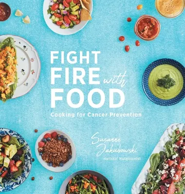Combattre le feu par la nourriture : Cuisiner pour prévenir le cancer - Fight Fire with Food: Cooking for Cancer Prevention