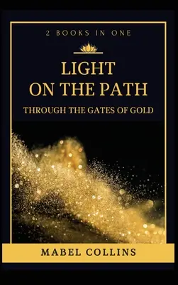 Lumière sur le chemin : A travers les portes de l'or (2 LIVRES EN UN) - Light On The Path: Through The Gates Of Gold (2 BOOKS IN ONE)