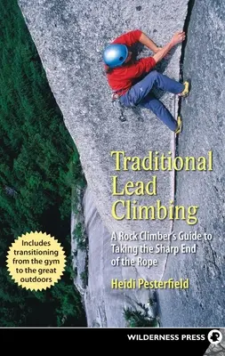 L'escalade traditionnelle en tête : Guide de l'escalade traditionnelle en tête : un guide pour les grimpeurs qui veulent prendre le bon bout de la corde - Traditional Lead Climbing: A Rock Climber's Guide to Taking the Sharp End of the Rope