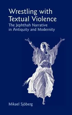 Lutter contre la violence textuelle : Le récit de Jephté dans l'Antiquité et la modernité - Wrestling with Textual Violence: The Jephthah Narrative in Antiquity and Modernity
