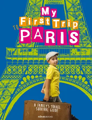 Mon premier voyage à Paris : Guide de survie pour les familles - My First Trip to Paris: A Family's Travel Survival Guide