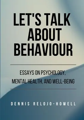 Parlons du comportement : Essais sur la psychologie, la santé mentale et le bien-être - Let's Talk About Behaviour: Essays on Psychology, Mental Health, and Well-being