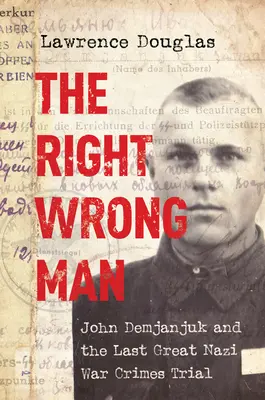 Le bon et le mauvais homme : John Demjanjuk et le dernier grand procès nazi pour crimes de guerre - The Right Wrong Man: John Demjanjuk and the Last Great Nazi War Crimes Trial