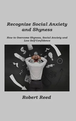 Reconnaître l'anxiété sociale et la timidité : Comment surmonter la timidité, l'anxiété sociale et le manque de confiance en soi - Recognize Social Anxiety and Shyness: How to Overcome Shyness, Social Anxiety and Low Self-Confidence