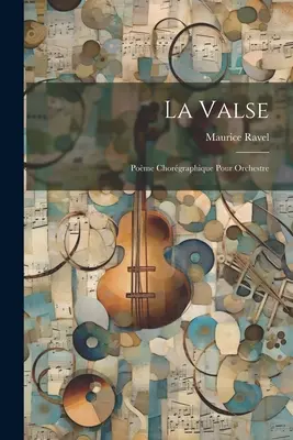 La Valse ; Pome Chorgraphique Pour Orchestre - La Valse; Pome Chorgraphique Pour Orchestre