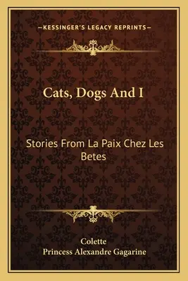 Les chats, les chiens et moi : Histoires de La Paix Chez Les Betes - Cats, Dogs And I: Stories From La Paix Chez Les Betes