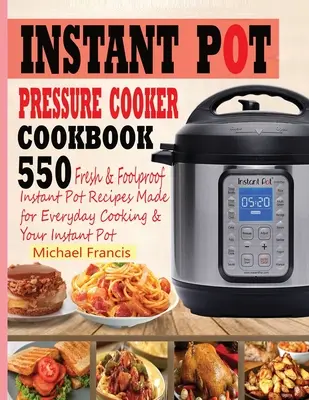 Instant Pot Pressure Cooker Cookbook : 55o Fresh & Foolproof Instant Potes Recipes Made for Everyday Cooking & Your Instant Pot - Instant Pot Pressure Cooker Cookbook: 55o Fresh & Foolproof Instant Pot Recipes Made for Everyday Cooking & Your Instant Pot