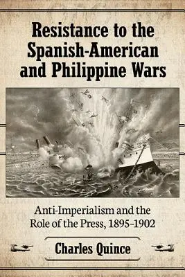 La résistance aux guerres hispano-américaines et philippines : l'anti-impérialisme et le rôle de la presse, 1895-1902 - Resistance to the Spanish-American and Philippine Wars: Anti-Imperialism and the Role of the Press, 1895-1902