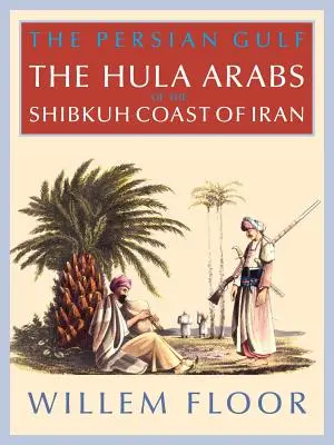 Le Golfe Persique : Les Bani Hula de la côte Shibkuh de l'Iran - The Persian Gulf: The Bani Hula of the Shibkuh Coast of Iran