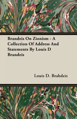 Brandeis sur le sionisme - Une collection de discours et de déclarations de Louis D. Brandeis - Brandeis On Zionism - A Collection Of Address And Statements By Louis D Brandeis