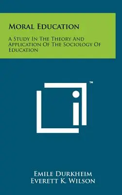 L'éducation morale : Une étude de la théorie et de l'application de la sociologie de l'éducation - Moral Education: A Study In The Theory And Application Of The Sociology Of Education