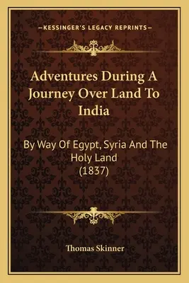 Aventures au cours d'un voyage terrestre vers l'Inde : En passant par l'Égypte, la Syrie et la Terre Sainte (1837) - Adventures During A Journey Over Land To India: By Way Of Egypt, Syria And The Holy Land (1837)