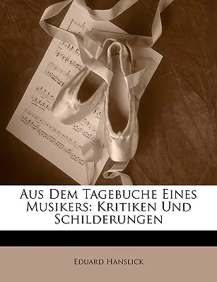 Aus Dem Tagebuche Eines Musikers : Kritiken Und Schilderungen - Aus Dem Tagebuche Eines Musikers: Kritiken Und Schilderungen