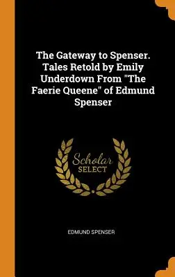 La porte d'entrée vers Spenser. Contes racontés par Emily Underdown d'après La reine des fées d'Edmund Spenser. - The Gateway to Spenser. Tales Retold by Emily Underdown From The Faerie Queene