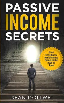 Revenu passif : Les secrets - 15 meilleurs modèles d'affaires éprouvés pour construire la liberté financière en 2018 et au-delà (Dropshipping, Affiliate M - Passive Income: Secrets - 15 Best, Proven Business Models for Building Financial Freedom in 2018 and Beyond (Dropshipping, Affiliate M