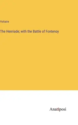 La Henriade ; avec la bataille de Fontenoy - The Henriade; with the Battle of Fontenoy