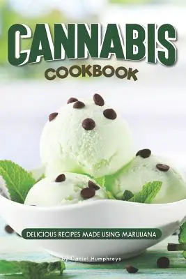 Cannabis Cookbook : Recettes délicieuses à base de marijuana - Cannabis Cookbook: Delicious Recipes Made Using Marijuana