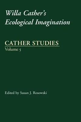 Cather Studies, Volume 5 : L'imagination écologique de Willa Cather - Cather Studies, Volume 5: Willa Cather's Ecological Imagination